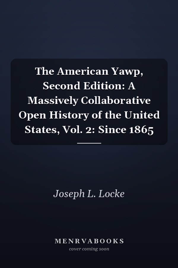 The American Yawp, Second Edition: A Massively Collaborative Open History of the United States, Vol. 2: Since 1865