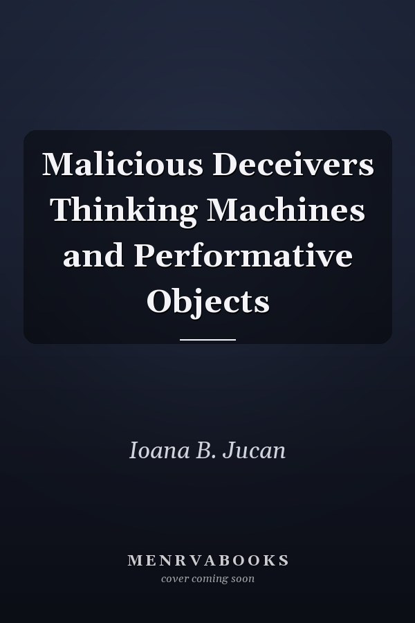 Malicious Deceivers Thinking Machines and Performative Objects