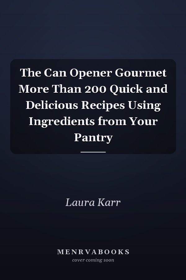 The Can Opener Gourmet More Than 200 Quick and Delicious Recipes Using Ingredients from Your Pantry