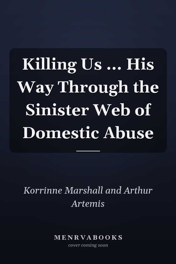 Killing Us ... His Way Through the Sinister Web of Domestic Abuse