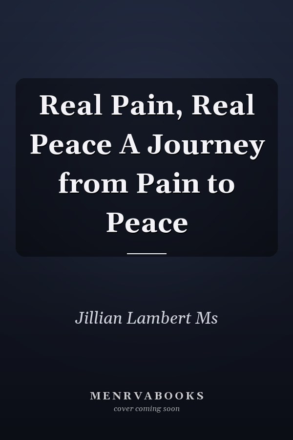 Real Pain, Real Peace A Journey from Pain to Peace