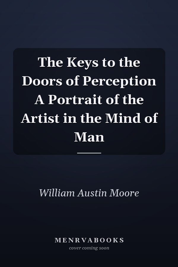 The Keys to the Doors of Perception A Portrait of the Artist in the Mind of Man
