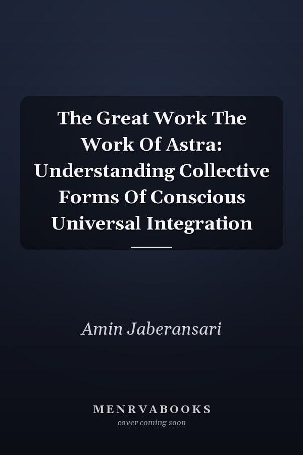 The Great Work The Work Of Astra: Understanding Collective Forms Of Conscious Universal Integration