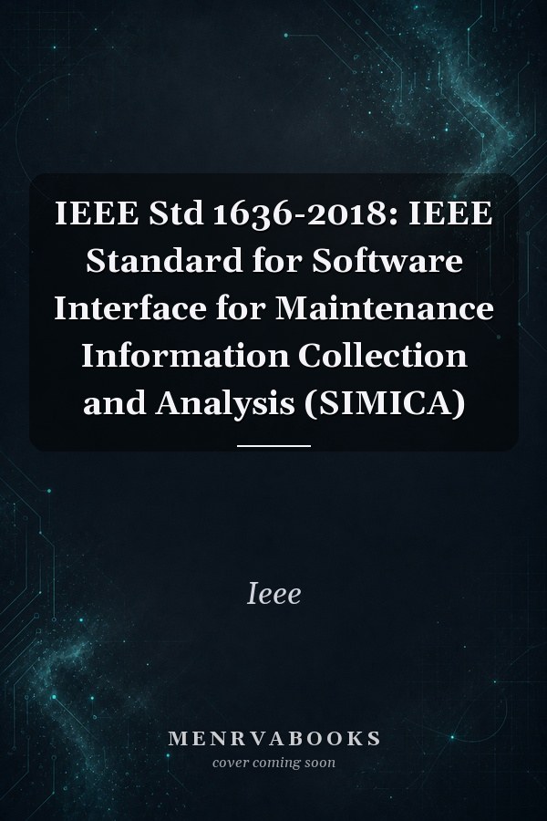 IEEE Std 1636-2018: IEEE Standard for Software Interface for Maintenance Information Collection and Analysis (SIMICA)