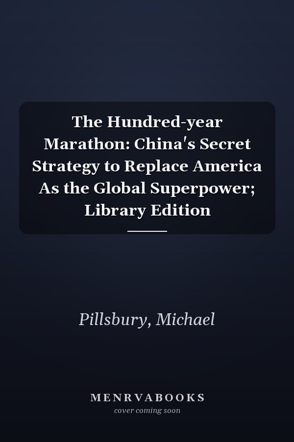 The Hundred-year Marathon: China's Secret Strategy to Replace America As the Global Superpower; Library Edition
