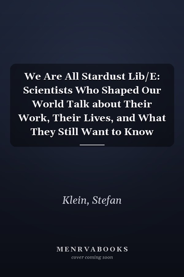 We Are All Stardust Lib/E: Scientists Who Shaped Our World Talk about Their Work, Their Lives, and What They Still Want to Know