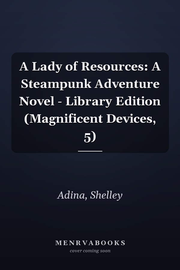 A Lady of Resources: A Steampunk Adventure Novel - Library Edition (Magnificent Devices, 5)