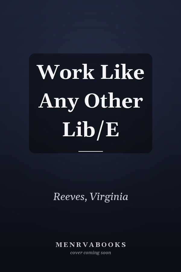 Work Like Any Other Lib/E