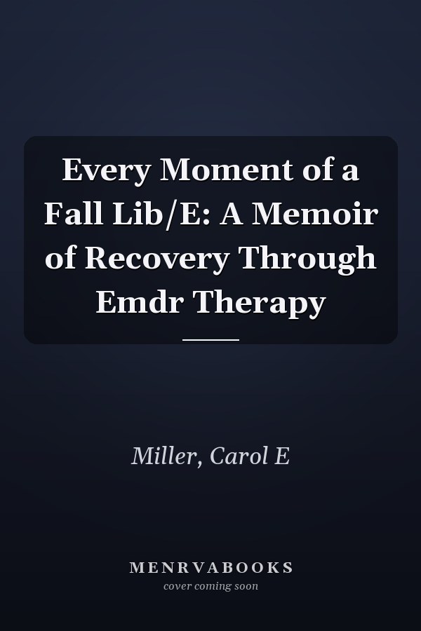 Every Moment of a Fall Lib/E: A Memoir of Recovery Through Emdr Therapy