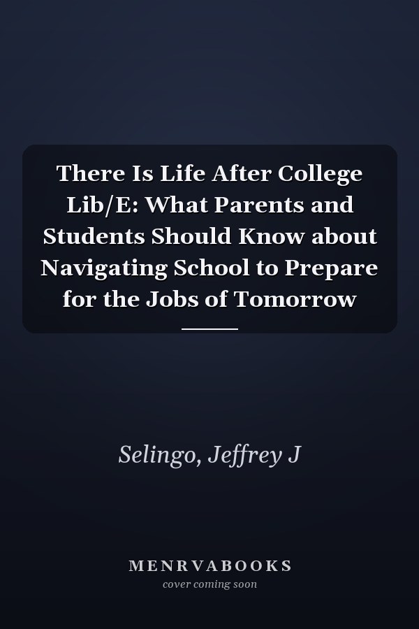 There Is Life After College Lib/E: What Parents and Students Should Know about Navigating School to Prepare for the Jobs of Tomorrow