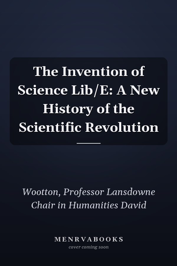 The Invention of Science Lib/E: A New History of the Scientific Revolution
