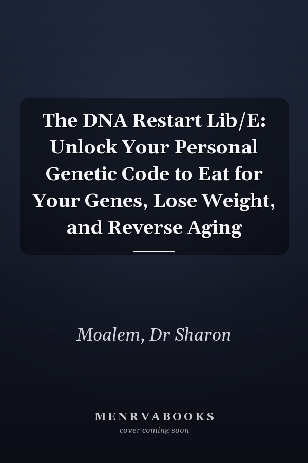 The DNA Restart Lib/E: Unlock Your Personal Genetic Code to Eat for Your Genes, Lose Weight, and Reverse Aging