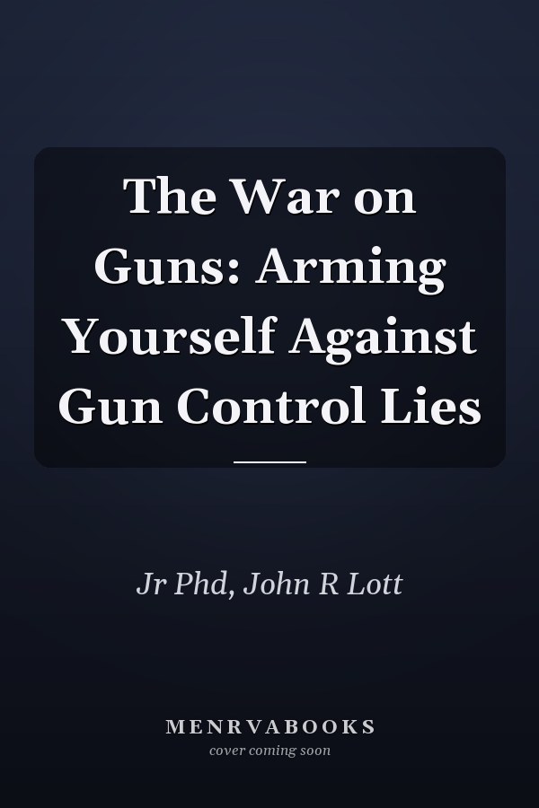 The War on Guns: Arming Yourself Against Gun Control Lies