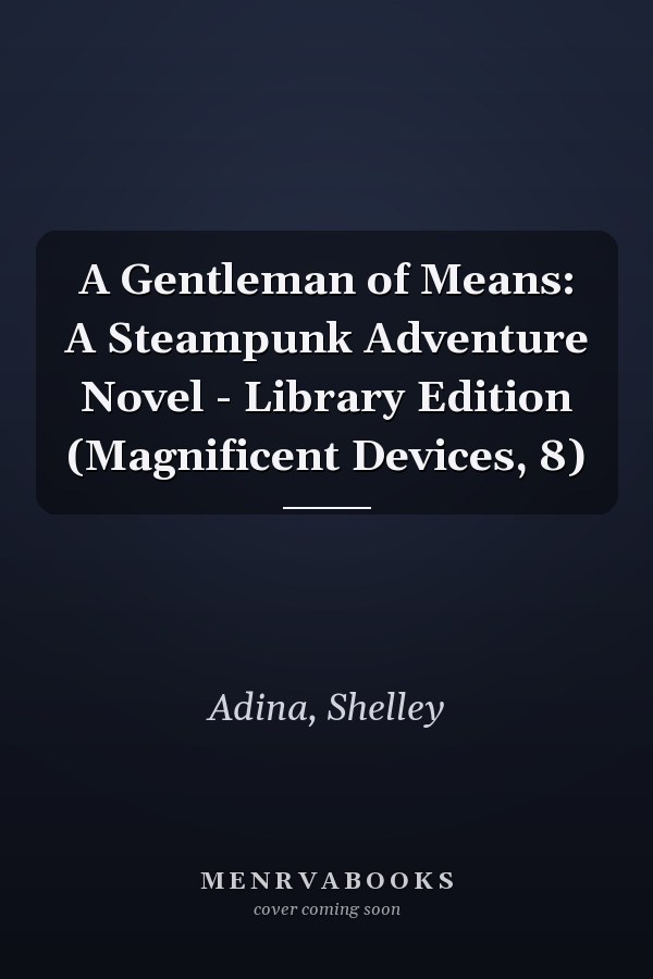 A Gentleman of Means: A Steampunk Adventure Novel - Library Edition (Magnificent Devices, 8)