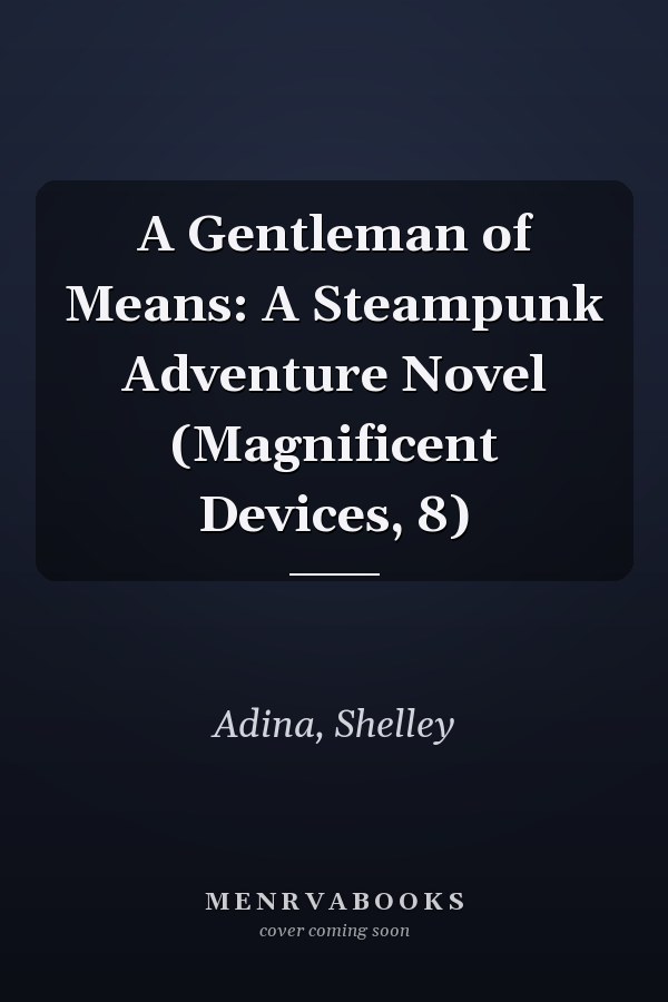 A Gentleman of Means: A Steampunk Adventure Novel (Magnificent Devices, 8)