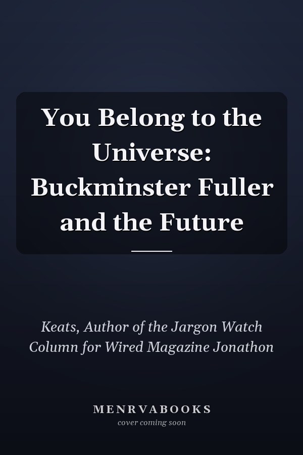 You Belong to the Universe: Buckminster Fuller and the Future