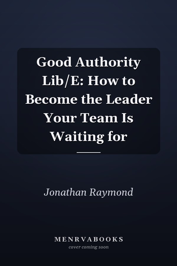 Good Authority Lib/E: How to Become the Leader Your Team Is Waiting for