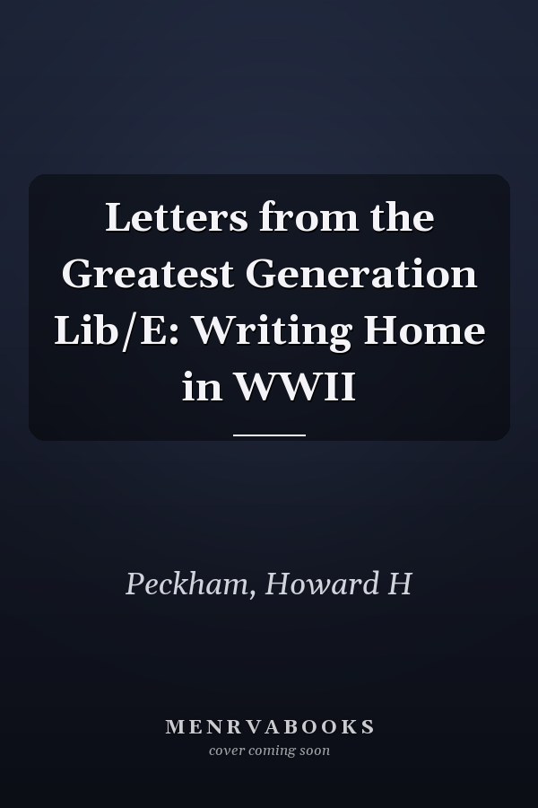 Letters from the Greatest Generation Lib/E: Writing Home in WWII