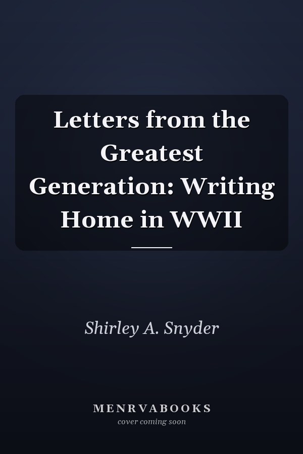 Letters from the Greatest Generation: Writing Home in WWII