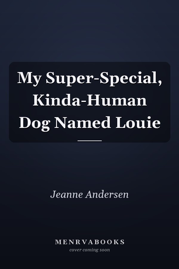 My Super-Special, Kinda-Human Dog Named Louie