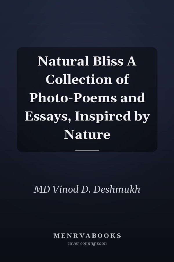 Natural Bliss A Collection of Photo-Poems and Essays, Inspired by Nature