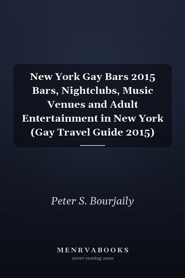New York Gay Bars 2015 Bars, Nightclubs, Music Venues and Adult Entertainment in New York (Gay Travel Guide 2015)