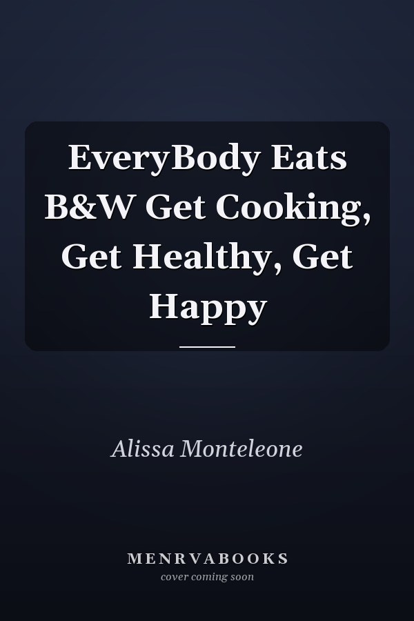 EveryBody Eats B&W Get Cooking, Get Healthy, Get Happy
