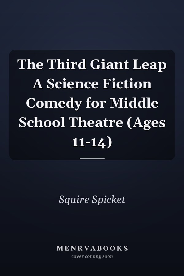 The Third Giant Leap A Science Fiction Comedy for Middle School Theatre (Ages 11-14)