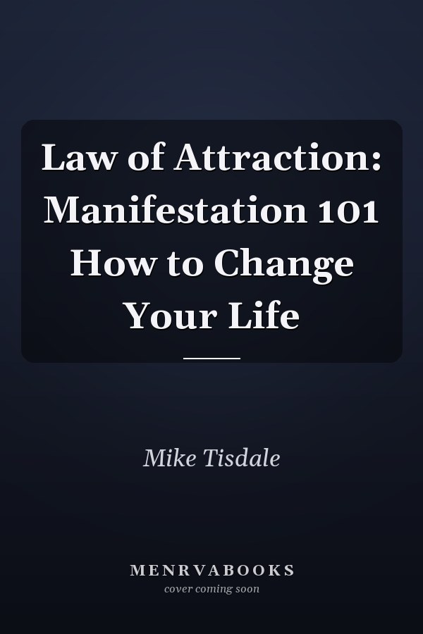 Law of Attraction: Manifestation 101 How to Change Your Life