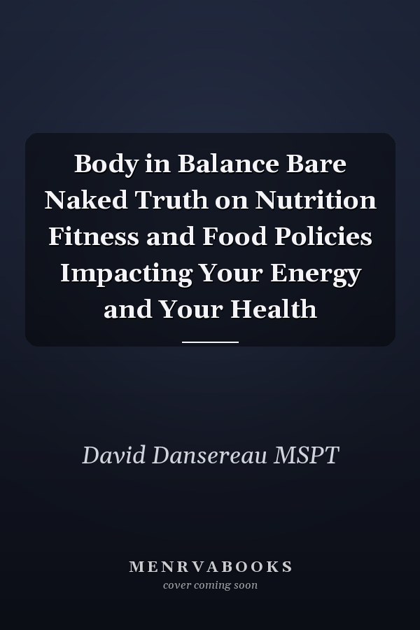 Body in Balance Bare Naked Truth on Nutrition Fitness and Food Policies Impacting Your Energy and Your Health