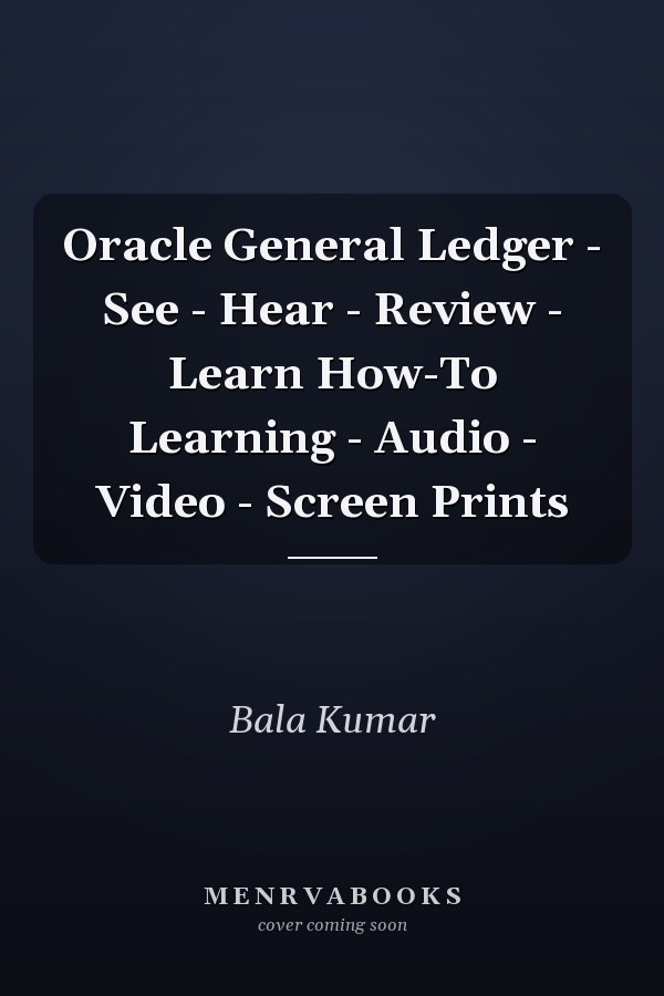 Oracle General Ledger - See - Hear - Review - Learn How-To Learning - Audio - Video - Screen Prints