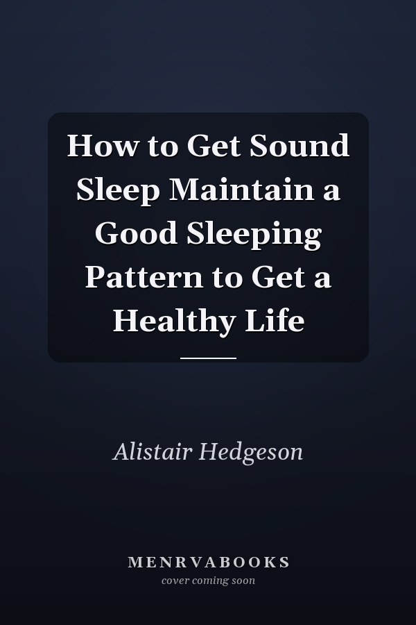 How to Get Sound Sleep Maintain a Good Sleeping Pattern to Get a Healthy Life