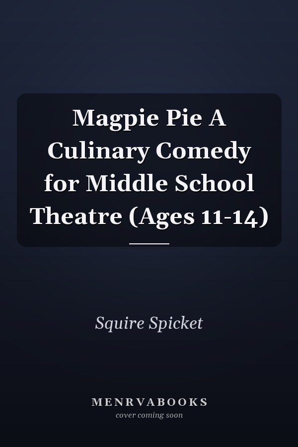 Magpie Pie A Culinary Comedy for Middle School Theatre (Ages 11-14)