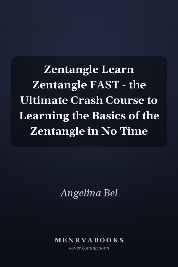 Zentangle Learn Zentangle FAST - the Ultimate Crash Course to Learning the Basics of the Zentangle in No Time