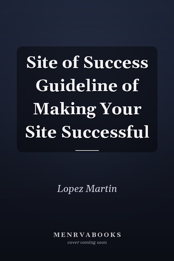 Site of Success Guideline of Making Your Site Successful