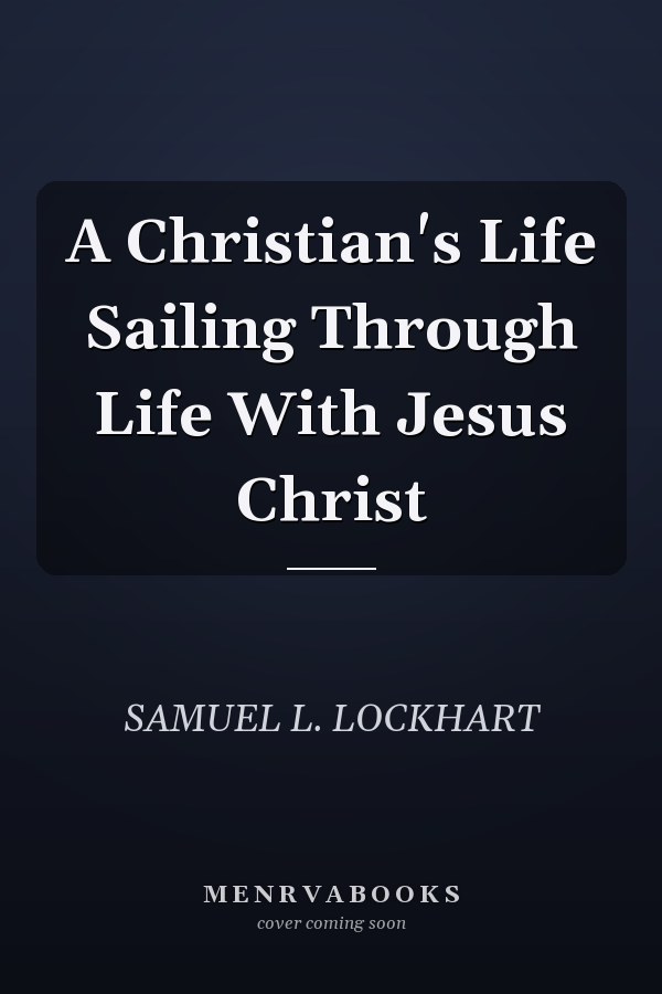 A Christian's Life Sailing Through Life With Jesus Christ
