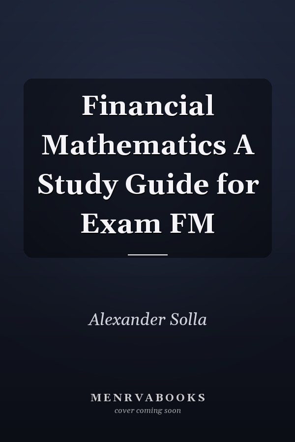 Financial Mathematics A Study Guide for Exam FM
