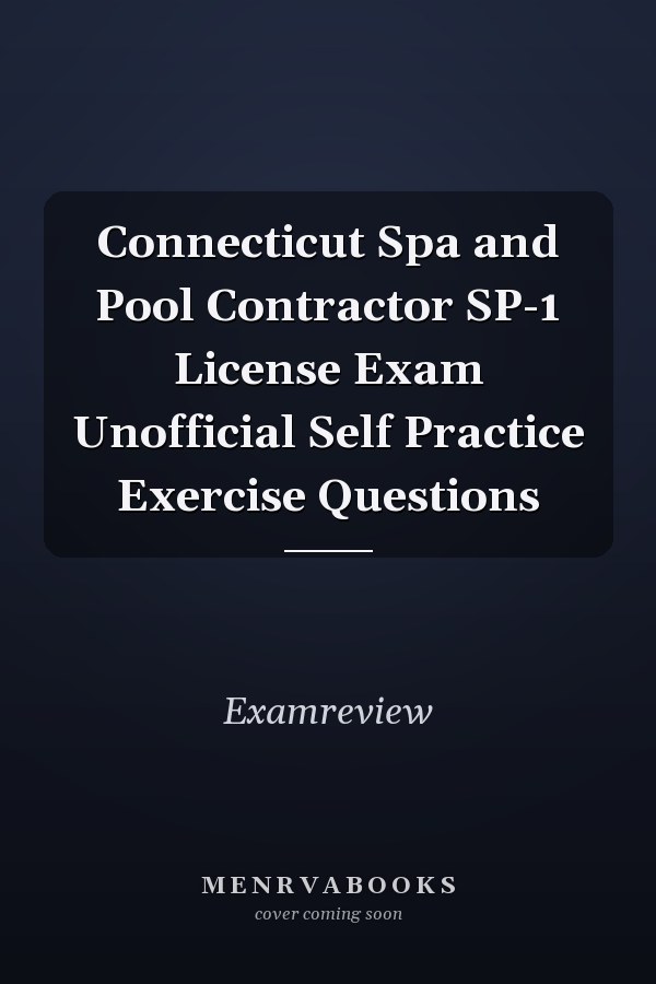 Connecticut Spa and Pool Contractor SP-1 License Exam Unofficial Self Practice Exercise Questions