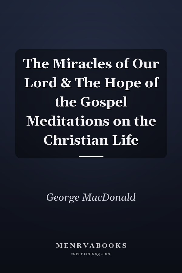 The Miracles of Our Lord & The Hope of the Gospel Meditations on the Christian Life