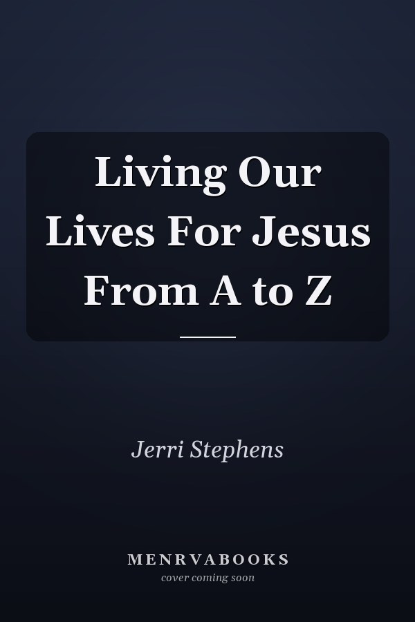 Living Our Lives For Jesus From A to Z