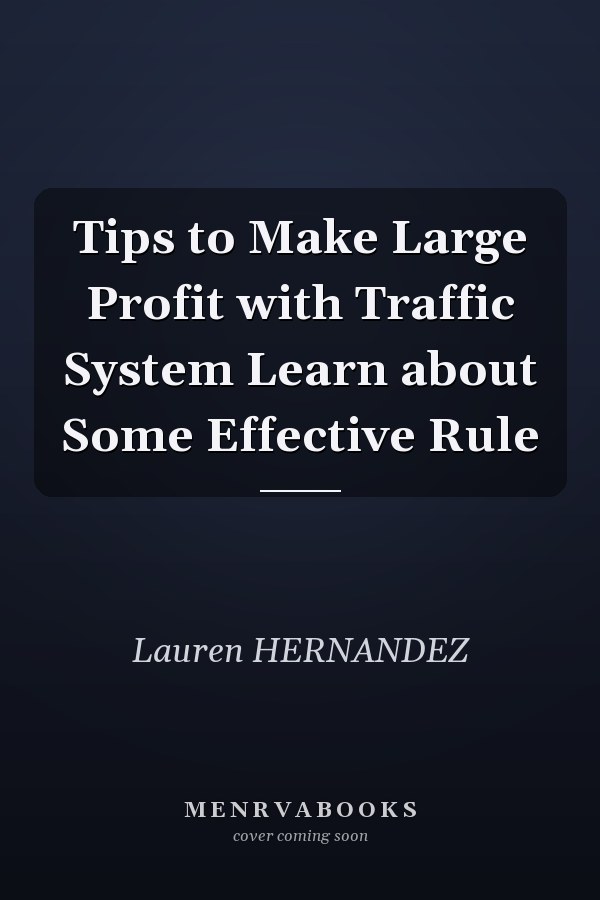 Tips to Make Large Profit with Traffic System Learn about Some Effective Rule
