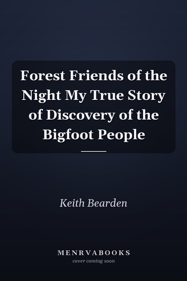 Forest Friends of the Night My True Story of Discovery of the Bigfoot People