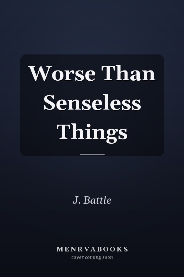 Worse Than Senseless Things