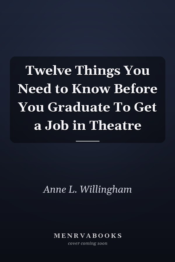 Twelve Things You Need to Know Before You Graduate To Get a Job in Theatre