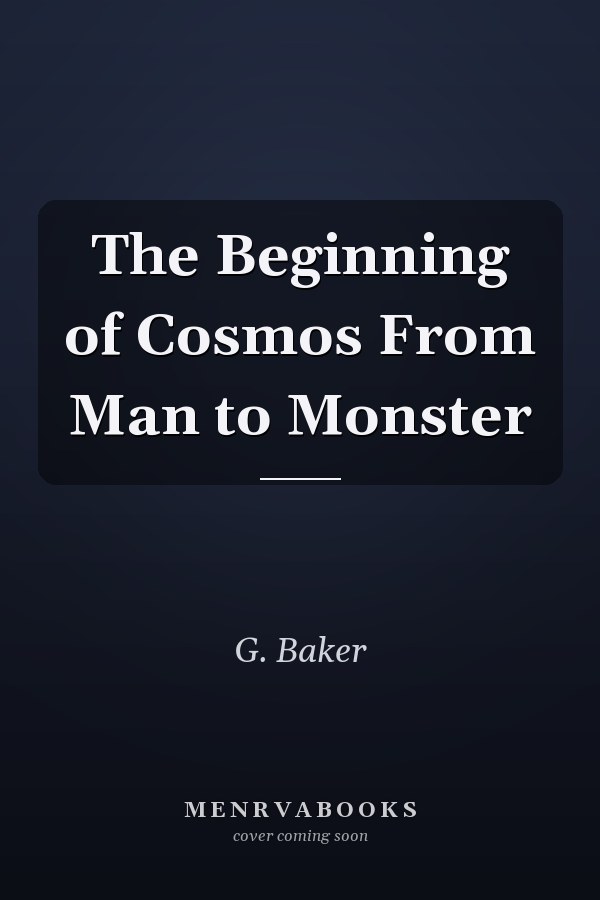 The Beginning of Cosmos From Man to Monster