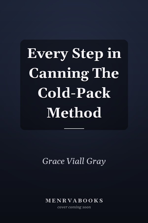 Every Step in Canning The Cold-Pack Method