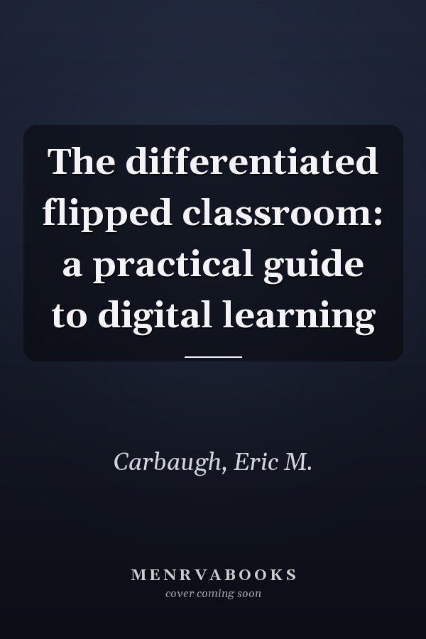 The differentiated flipped classroom: a practical guide to digital learning