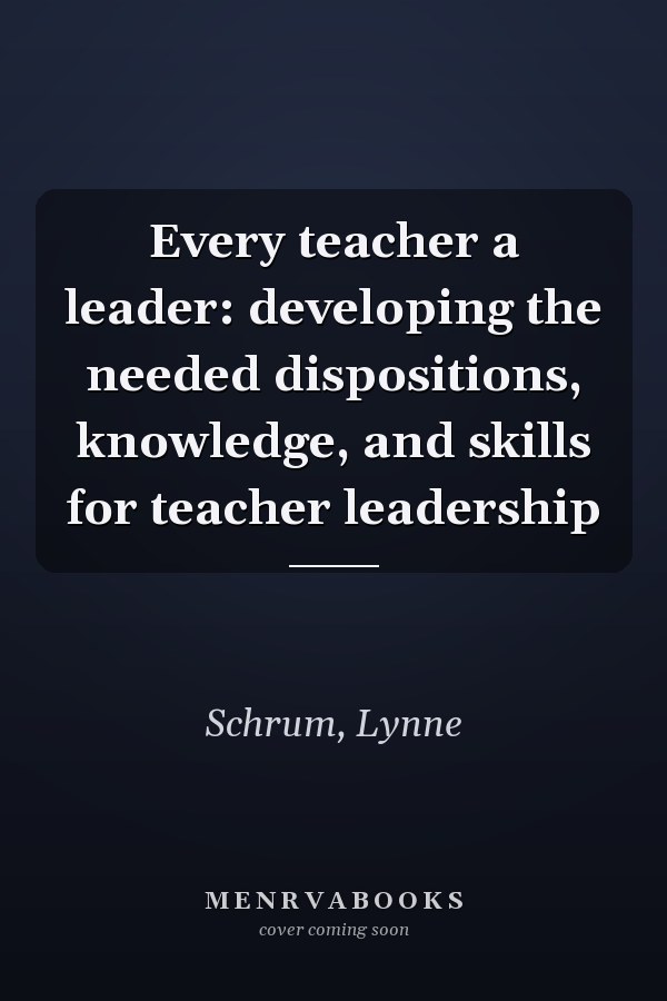 Every teacher a leader: developing the needed dispositions, knowledge, and skills for teacher leadership