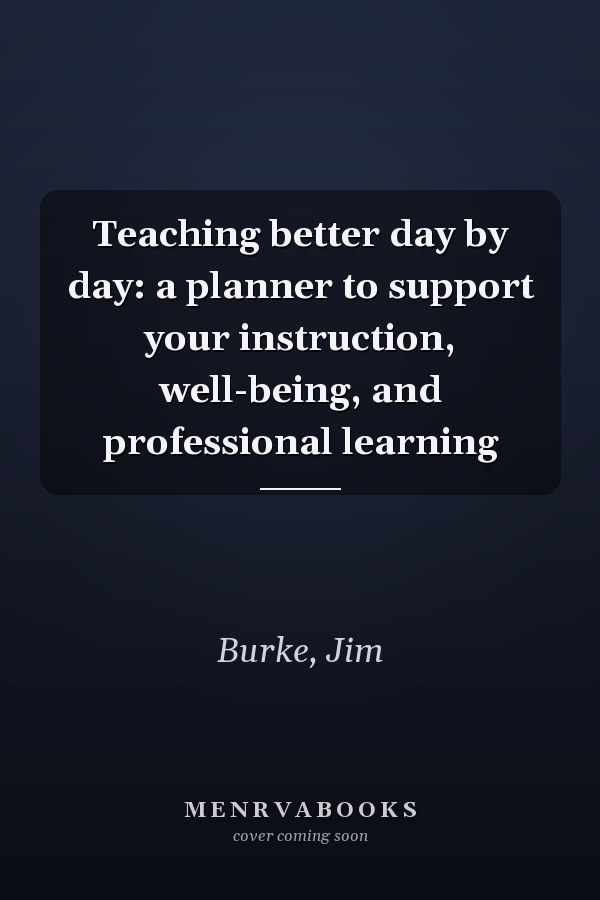 Teaching better day by day: a planner to support your instruction, well-being, and professional learning