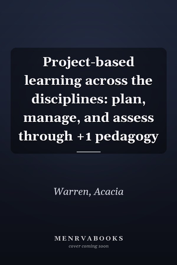 Project-based learning across the disciplines: plan, manage, and assess through +1 pedagogy